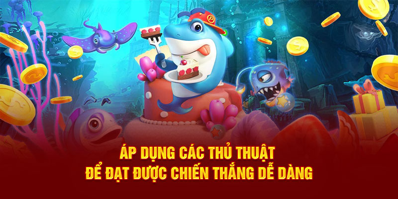 Áp dụng các thủ thuật để đạt được chiến thắng dễ dàng