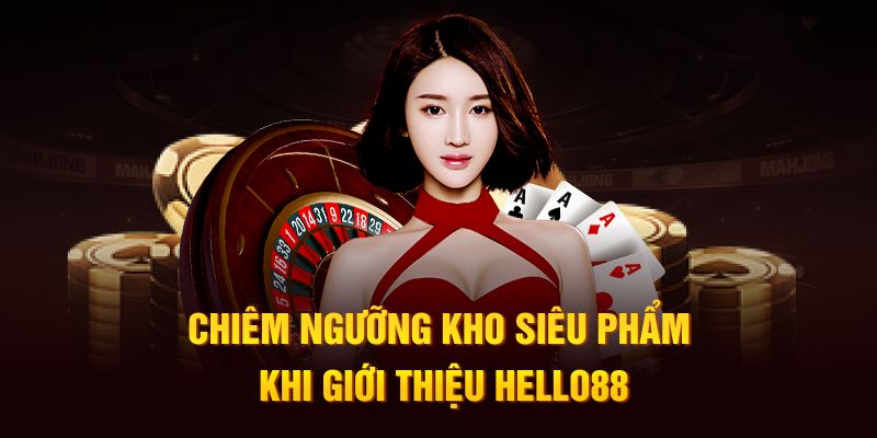 Chiêm ngưỡng kho siêu phẩm khi giới thiệu Hello88