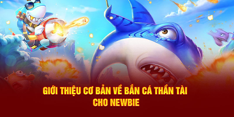 Giới thiệu cơ bản về Bắn Cá Thần Tài cho newbie