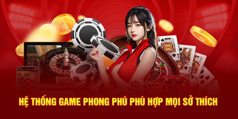 Hệ thống game phong phú phù hợp mọi sở thích