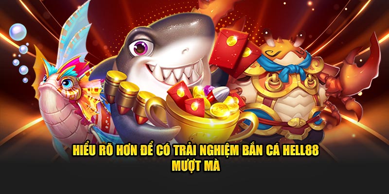 Hiểu rõ hơn để có trải nghiệm bắn cá Hello88 mượt mà