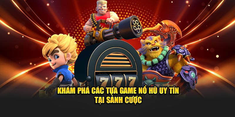 Khám phá các tựa game nổ hũ uy tín tại sảnh cược