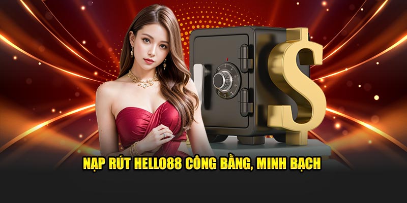 Nạp rút Hello88 công bằng, minh bạch