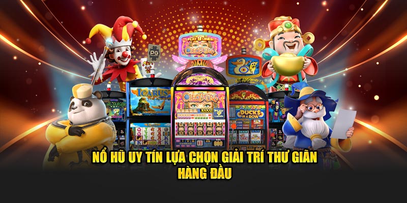 Nổ hũ uy tín lựa chọn giải trí thư giãn hàng đầu