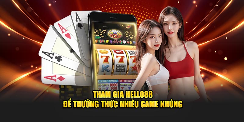 Tham gia Hello88 để thưởng thức nhiều game khủng