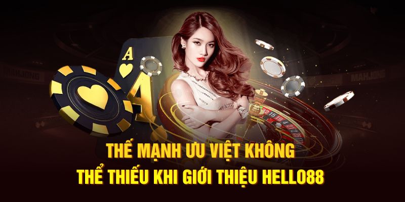 Thế mạnh ưu việt không thể thiếu khi giới thiệu Hello88