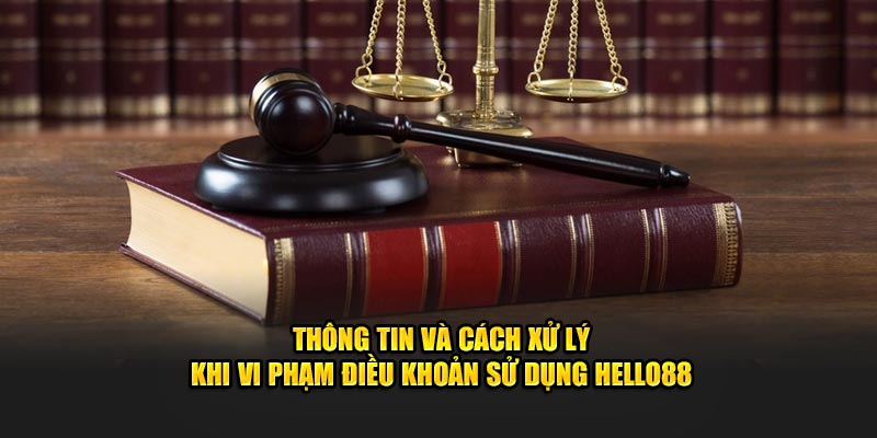Thông tin và cách xử lý khi vi phạm điều khoản sử dụng Hello88